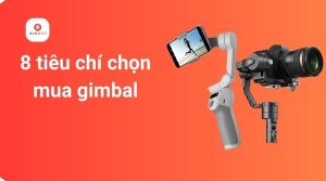 8 tiêu chí chọn mua gimbal