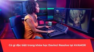 Có gì đặc biệt trong khóa học Davinci Resolve tại AVAMOR