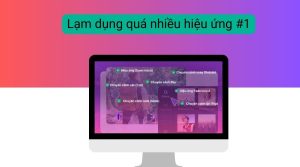 Lạm dụng quá nhiều hiệu ứng #1