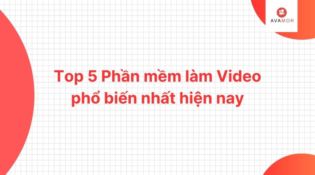Top 5 Phần mềm làm Video phổ biến nhất hiện nay